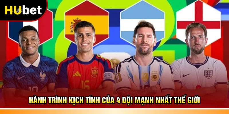 Hành trình kịch tính của 4 đội mạnh nhất thế giới