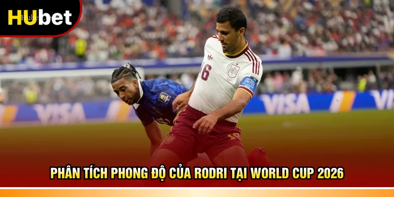 Phân tích phong độ của Rodri tại World Cup 2026